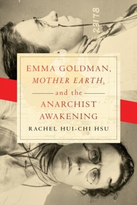 Emma Goldman, &quote;Mother Earth,&quote; and the Anarchist Awakening