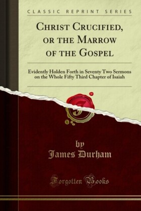 Christ Crucified, or the Marrow of the Gospel