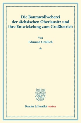 Die Baumwollweberei der sächsischen Oberlausitz und ihre Entwickelung zum Großbetrieb.