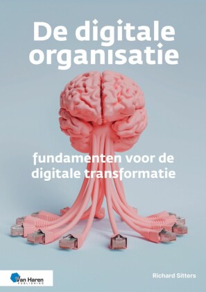 De digitale organisatie - fundamenten voor de digitale transformatie