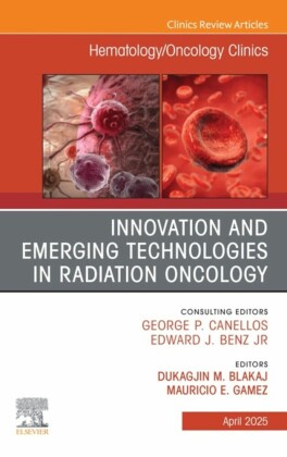 Innovation and Emerging Technologies in Radiation Oncology, An Issue of Hematology/Oncology Clinics of North America