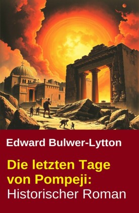 Die letzten Tage von Pompeji: Historischer Roman