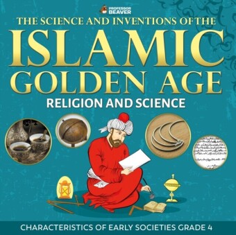 Science and Inventions of the Islamic Golden Age - Religion and Science | Children's Islam Books