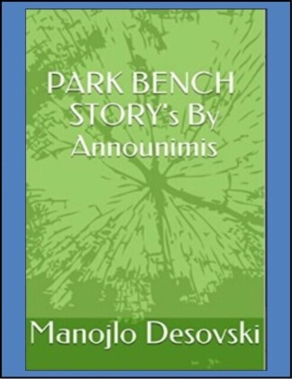 PARK BENCH STORY's By Announimis Author Manojlo Desovski