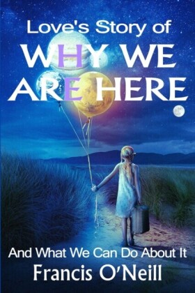 Love's Story of Why We Are Here