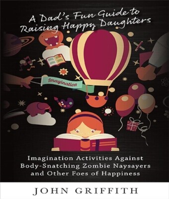 Dad's Fun Guide to Raising Happy Daughters