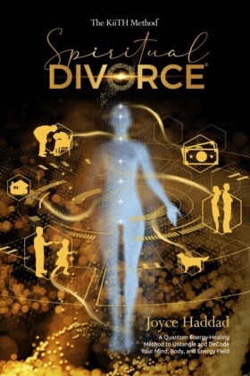 Spiritual Divorce (R) : Discover a new Quantum Energy-Healing Method to DeCode Your Mind, Body, Soul, and Energy Field!