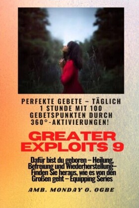 Greater Exploits - 9 - Perfekte Gebete Täglich 1 Stunde mit 100 Gebetspunkten durch 360° Aktivierun