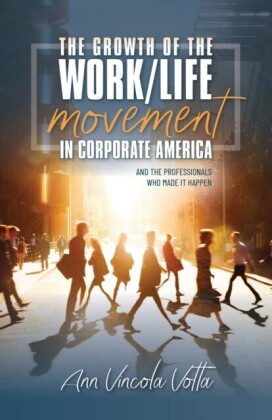 Growth of the Work/Life Movement in Corporate America . . . and the Professionals Who Made It Happen