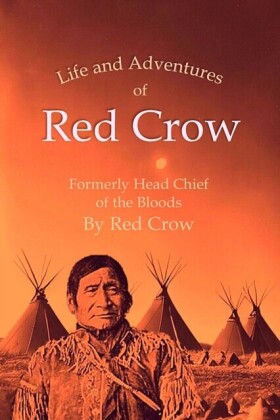 Life and Adventures of Red Crow, Formerly Head Chief of the Bloods