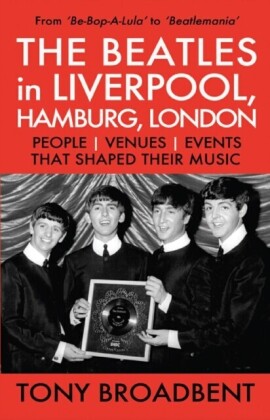 THE BEATLES in LIVERPOOL, HAMBURG, LONDON  PEOPLE  | VENUES | EVENTS | THAT SHAPED THEIR MUSIC
