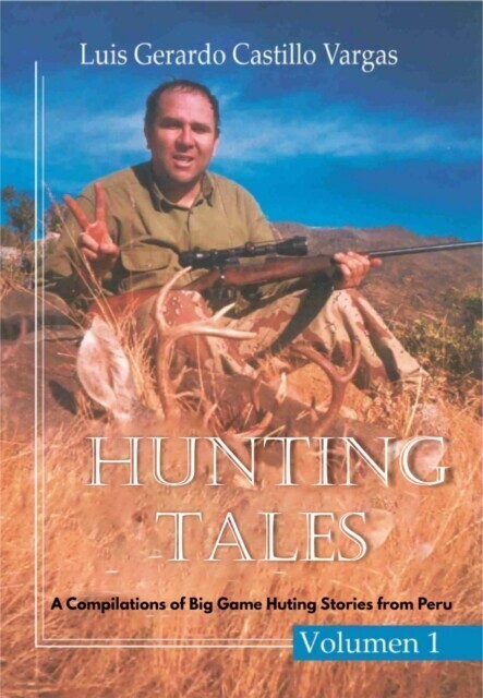 Hunting Tales. Vol I. A Compilation of Big Game Hunting stories from Peru Luis main product photo