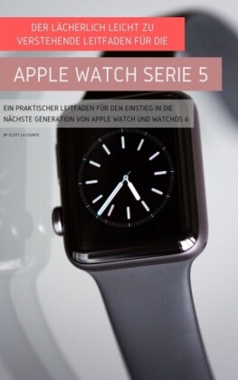 Der Lächerlich Leicht Zu Verstehende Leitfaden Für Die Apple Watch Serie 5