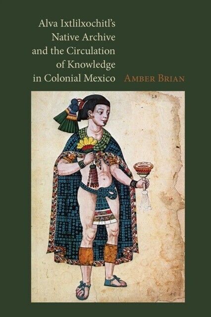 Alva Ixtlilxochitl's Native Archive and the Circulation of Knowledge in Colonial Mexico main product photo