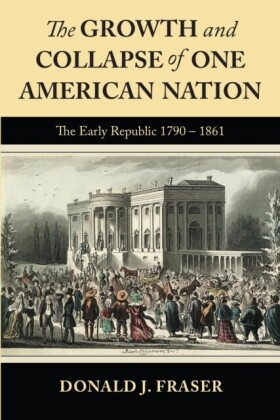Growth and Collapse of One American Nation: The Early Republic 1790 - 1861