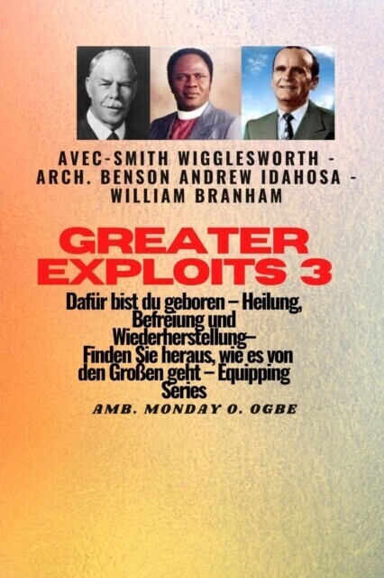 Greater Exploits - 3 - Smith Wigglesworth - Arch. Benson Andrew Idahosa - William Branham main product photo
