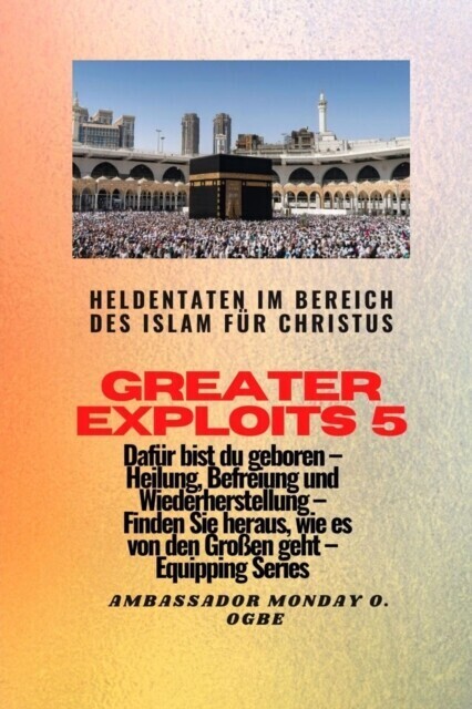 Greater Exploits - 5 - Heldentaten im Bereich des Islam für Christus Dafür sind Sie geboren main product photo