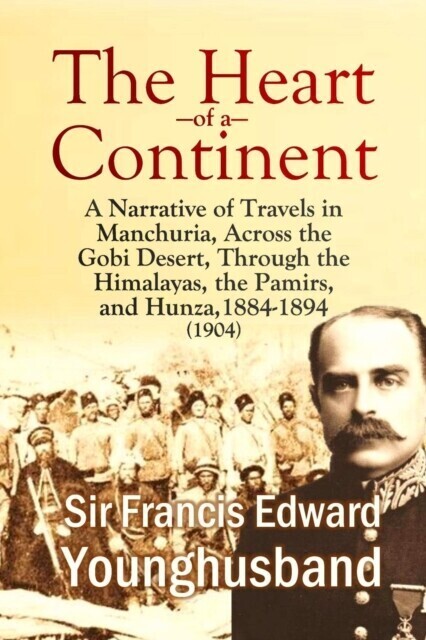 Heart of a Continent: A Narrative of Travels in Manchuria, Across the Gobi Desert, Through the Himalayas, the Pamirs, and Hunza, 1884-1894 (1904) main product photo