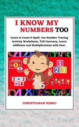 I Know My Numbers Too - Numbers, Spelling, Number Tracing, Additions Table, Multiplications Table & Monetary System-Currency Homeschooling Workbook