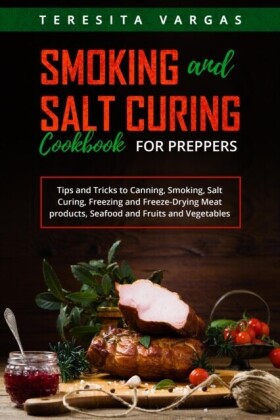 Smoking and Salt Curing  Cookbook FOR PREPPERS