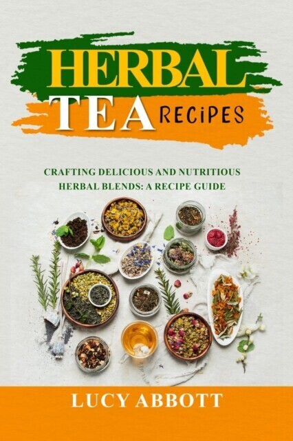 HERBAL TEA RECIPES: Crafting Delicious and Nutritious Herbal Blends main product photo