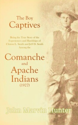 Boy Captives, Being the True Story of the Experiences and Hardships of Clinton L. Smith and Jeff D. Smith Among the Comanche and Apache Indians (1927)