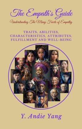 Empath's Guide: Understanding the Many Facets of Empathy: Traits, Abilities, Characteristics, Attributes, Fulfillment and Well-Being: Understanding the Many Facets of Empathy