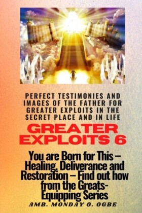 Greater Exploits - 6 Perfect Testimonies and Images of The Father for Greater Exploits