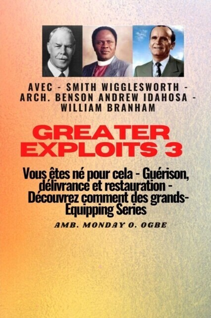 Greater Exploits - 3 - Smith Wigglesworth - Arch. Benson Andrew Idahosa - William Branham main product photo