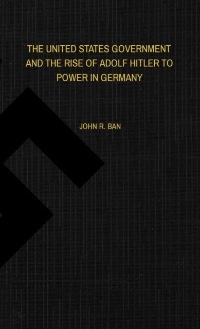 THE UNITED STATES GOVERNMENT AND THE RISE OF ADOLF HITLER TO POWER IN GERMANY main product photo