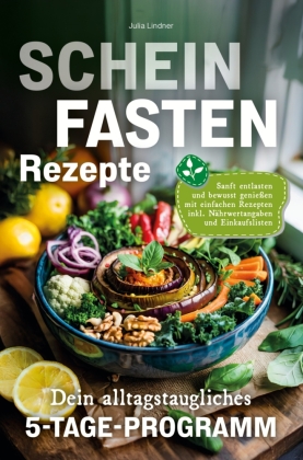 Scheinfasten Rezepte - Dein alltagstaugliches 5-Tage-Programm