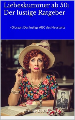 Liebeskummer ab 50: Der lustige Ratgeber