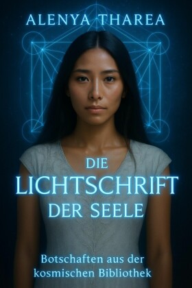 Die Lichtschrift der Seele - Botschaften aus der kosmischen Bibliothek
