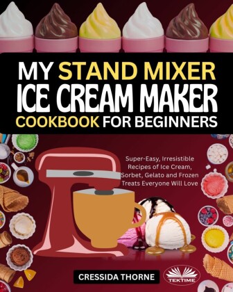 My Stand Mixer Ice Cream Maker Cookbook For Beginners