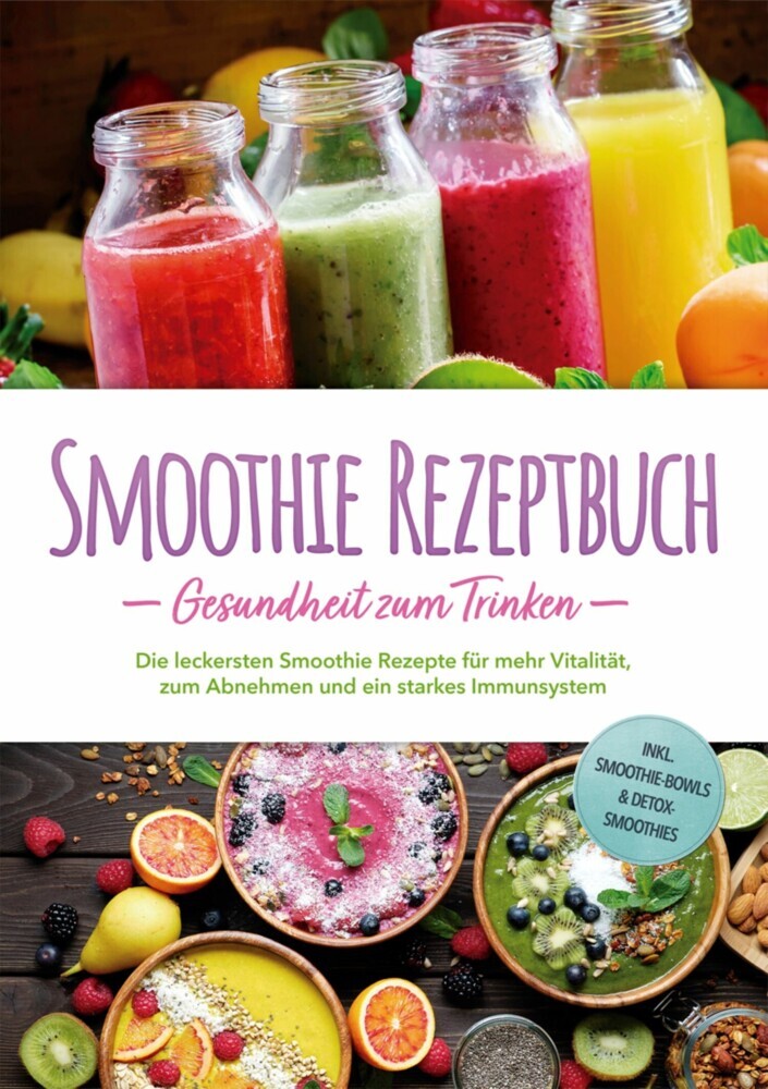 Smoothie Rezeptbuch - Gesundheit zum Trinken: Die leckersten Smoothie Rezepte für mehr Vitalität, zum Abnehmen und ein starkes Immunsystem - inkl. Smoothie-Bowls & Detox-Smoothies main product photo