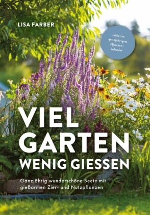 Viel Garten, wenig gießen - Pflegeleicht, Aufwandsarm, Wassersparend
