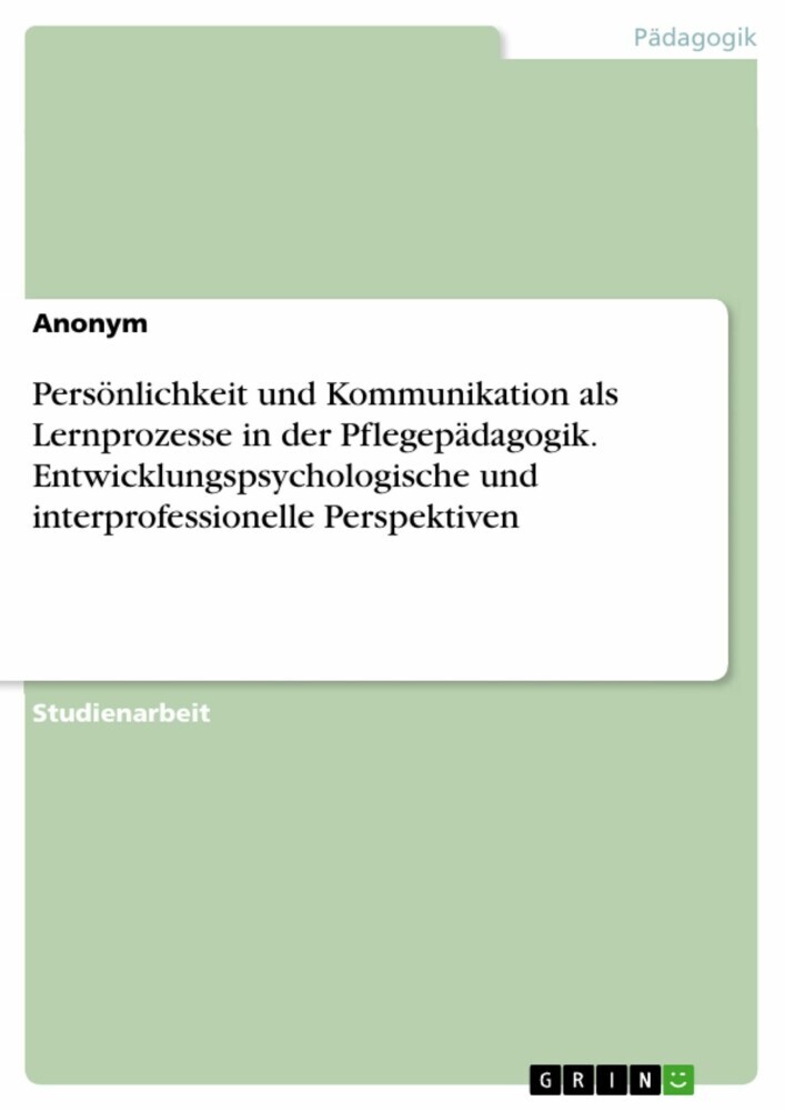 Persönlichkeit und Kommunikation als Lernprozesse in der Pflegepädagogik. Entwicklungspsychologische und interprofessionelle Perspektiven main product photo