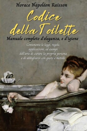 Codice della toilette. Manuale completo d'eleganza, e d'igiene