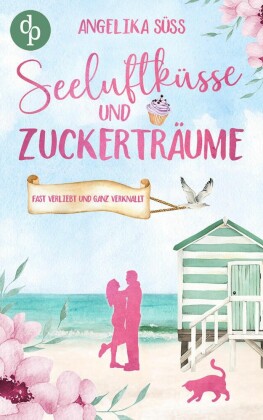 Seeluftküsse und Zuckerträume | Eine Feel Good Liebesgeschichte voller Humor und Küstenstimmung