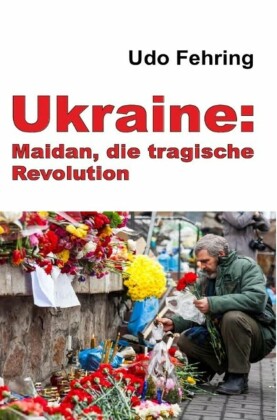 Ukraine: Maidan, die tragische Revolution