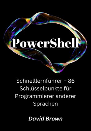 PowerShell Schnelllernleitfaden - 86 Schlüsselpunkte für Programmierer anderer Sprachen