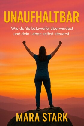 'Unaufhaltbar: Wie du Selbstzweifel überwindest und dein Leben selbst steuerst'