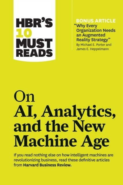 HBR's 10 Must Reads on AI, Analytics, and the New Machine Age (with bonus article "e;Why Every Company Needs an Augmented Reality Strategy"e; by Michael E. Porter and James E. Heppelmann) main product photo