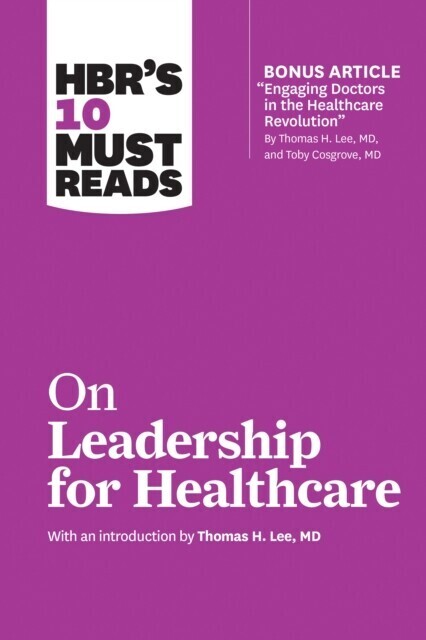 HBR's 10 Must Reads on Leadership for Healthcare (with bonus article by Thomas H. Lee, MD, and Toby Cosgrove, MD) main product photo