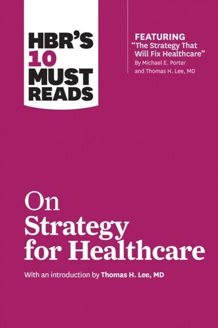 HBR's 10 Must Reads on Strategy for Healthcare (featuring articles by Michael E. Porter and Thomas H. Lee, MD) main product photo