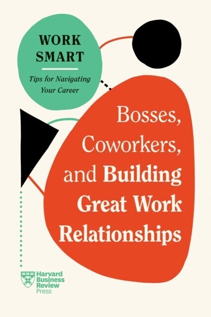 Bosses, Coworkers, and Building Great Work Relationships (HBR Work Smart Series) main product photo