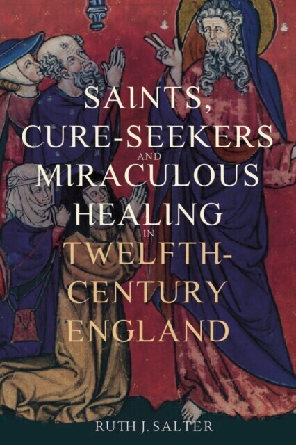 Saints, Cure-Seekers and Miraculous Healing in Twelfth-Century England main product photo