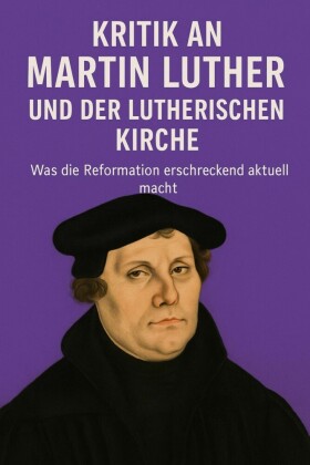 Martin Luther und seine Kirche - eine kritische Spurensuche