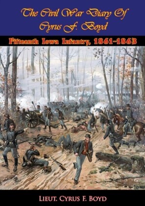 Civil War Diary Of Cyrus F. Boyd, Fifteenth Iowa Infantry, 1861-1863 [Illustrated Edition]