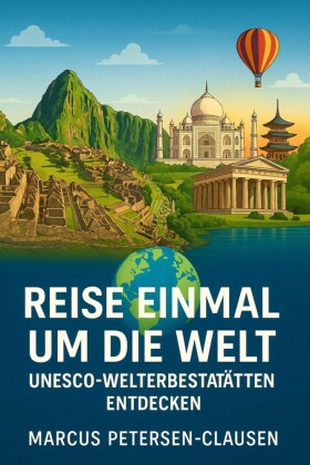 Reise einmal um die Welt - UNESCO-Welterbestätten entdecken